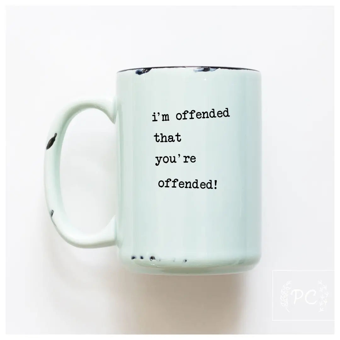 i'm offended that you're offended
